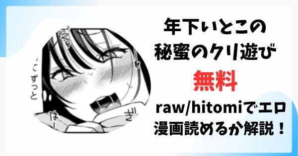 年下いとこの秘蜜のクリ遊び無料raw/hitomiでエロ漫画読めるか解説！